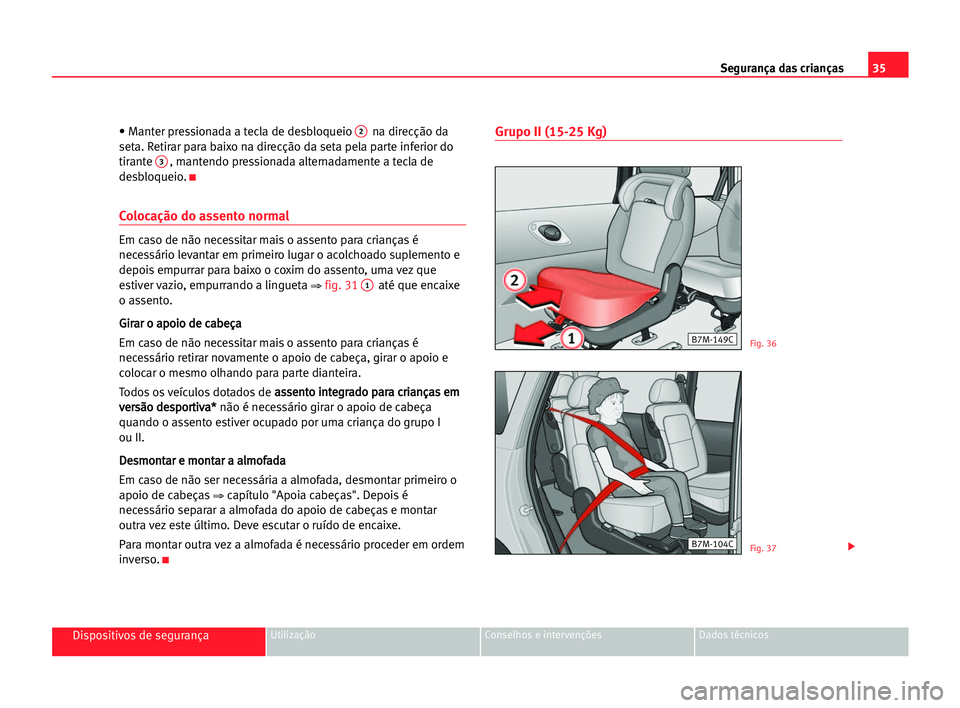 Seat Alhambra 2005 Manual do proprietário (in Portuguese) 35 Segurança das crianças
Dispositivos de segurançaUtilização Conselhos e intervenções Dados técnicos
• Manter pressionada a tecla de desbloqueio 2na direcção da
seta. Retirar para baixo n Seat Alhambra 2005 Manual do proprietário (in Portuguese) 35 Segurança das crianças
Dispositivos de segurançaUtilização Conselhos e intervenções Dados técnicos
• Manter pressionada a tecla de desbloqueio 2na direcção da
seta. Retirar para baixo n