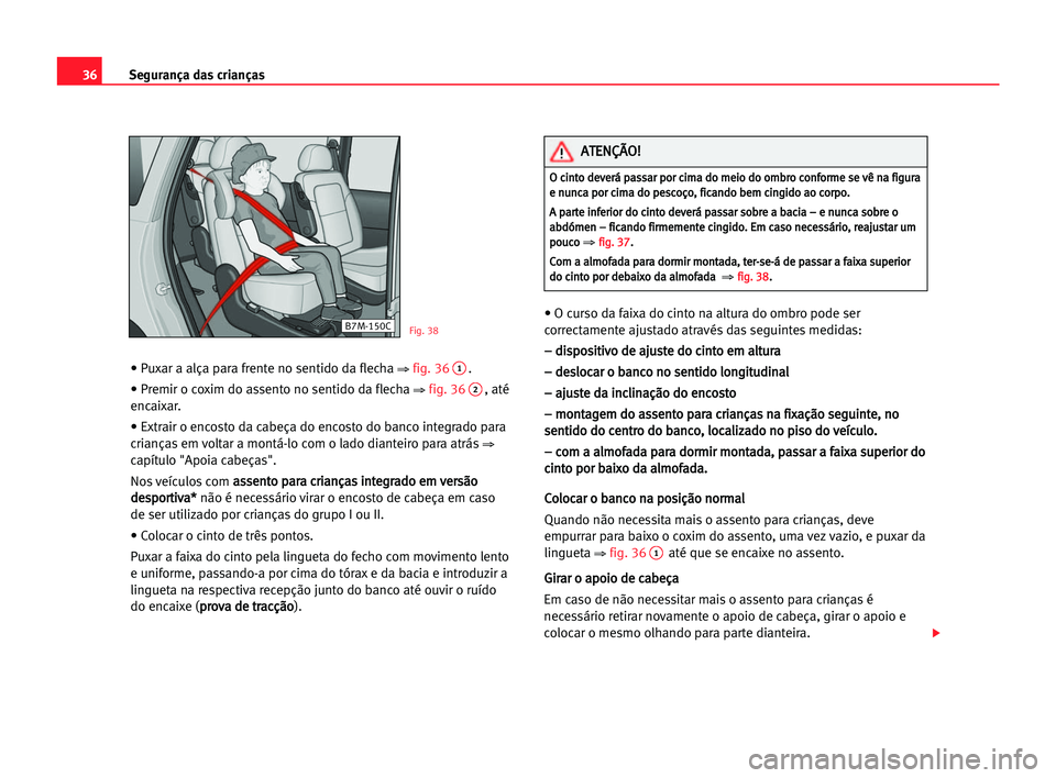 Seat Alhambra 2005 Manual do proprietário (in Portuguese) 36Segurança das crianças
• Puxar a alça para frente no sentido da flecha ⇒fig. 361.
• Premir o coxim do assento no sentido da flecha
⇒fig. 362, até
encaixar.
• Extrair o encosto da cabe Seat Alhambra 2005 Manual do proprietário (in Portuguese) 36Segurança das crianças
• Puxar a alça para frente no sentido da flecha ⇒fig. 361.
• Premir o coxim do assento no sentido da flecha
⇒fig. 362, até
encaixar.
• Extrair o encosto da cabe