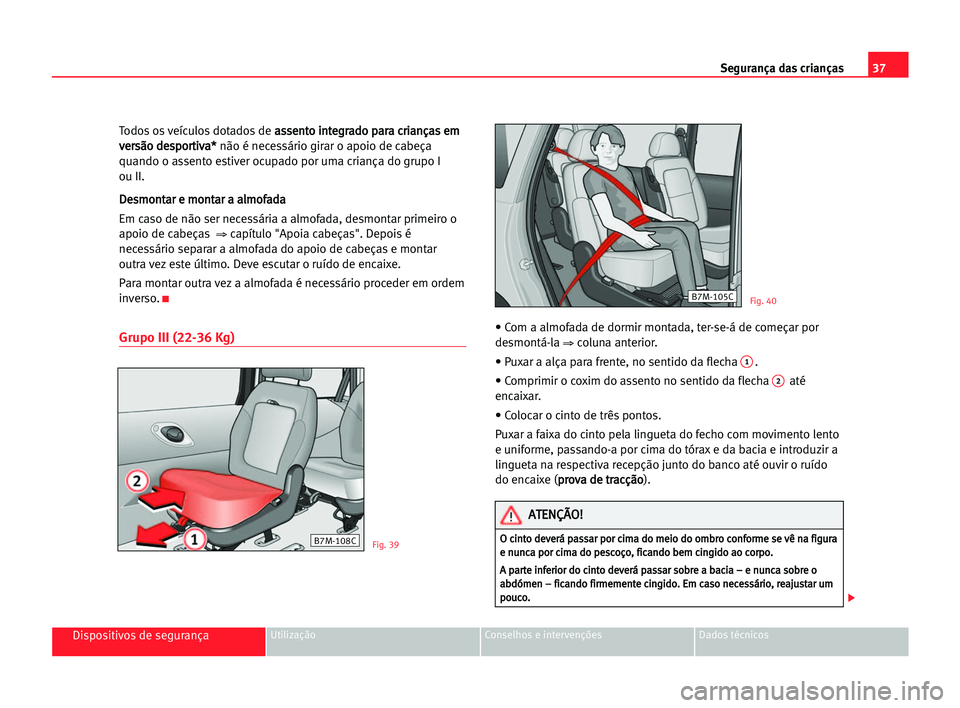 Seat Alhambra 2005 Manual do proprietário (in Portuguese) 37 Segurança das crianças
Dispositivos de segurançaUtilização Conselhos e intervenções Dados técnicos
Todos os veículos dotados de a as
ss
se
en
nt
to
o iin
nt
te
eg
gr
ra
ad
do
o ppa
ar
ra
a Seat Alhambra 2005 Manual do proprietário (in Portuguese) 37 Segurança das crianças
Dispositivos de segurançaUtilização Conselhos e intervenções Dados técnicos
Todos os veículos dotados de a as
ss
se
en
nt
to
o iin
nt
te
eg
gr
ra
ad
do
o ppa
ar
ra
a