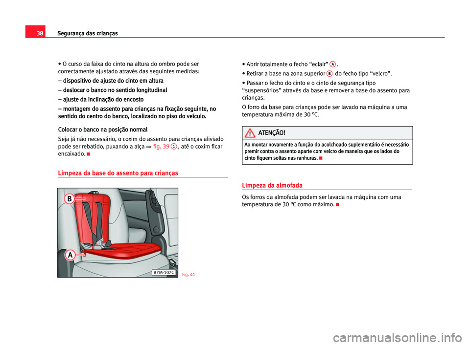 Seat Alhambra 2005 Manual do proprietário (in Portuguese) 38Segurança das crianças
• O curso da faixa do cinto na altura do ombro pode ser
correctamente ajustado através das seguintes medidas:
– – ddi
is
sp
po
os
si
it
ti
iv
vo
o dde
e aaj
ju
us
st
Seat Alhambra 2005 Manual do proprietário (in Portuguese) 38Segurança das crianças
• O curso da faixa do cinto na altura do ombro pode ser
correctamente ajustado através das seguintes medidas:
– – ddi
is
sp
po
os
si
it
ti
iv
vo
o dde
e aaj
ju
us
st