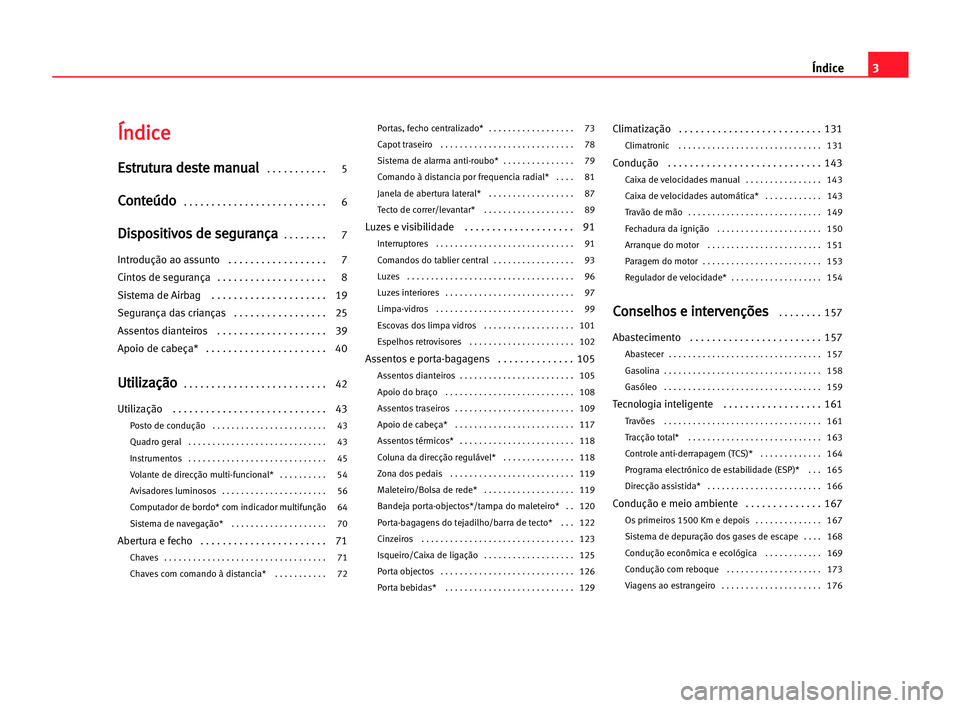 Seat Alhambra 2005  Manual do proprietário (in Portuguese)  3 Índice
Í
Ín
nd
di
ic
ce
e
E
Es
st
tr
ru
ut
tu
ur
ra
a dde
es
st
te
e mma
an
nu
ua
al
l . . . . . . . . . . . 5
C
Co
on
nt
te
eú
úd
do
o . . . . . . . . . . . . . . . . . . . . . . . . . . 6
D
D