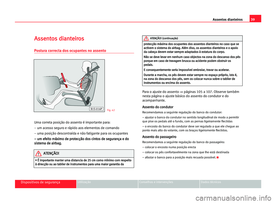 Seat Alhambra 2005 Manual do proprietário (in Portuguese) 39
Dispositivos de segurançaUtilização Conselhos e intervenções Dados técnicos
Assentos dianteiros
A As
ss
se
en
nt
to
os
s ddi
ia
an
nt
te
ei
ir
ro
os
s
Postura correcta dos ocupantes no assent Seat Alhambra 2005 Manual do proprietário (in Portuguese) 39
Dispositivos de segurançaUtilização Conselhos e intervenções Dados técnicos
Assentos dianteiros
A As
ss
se
en
nt
to
os
s ddi
ia
an
nt
te
ei
ir
ro
os
s
Postura correcta dos ocupantes no assent