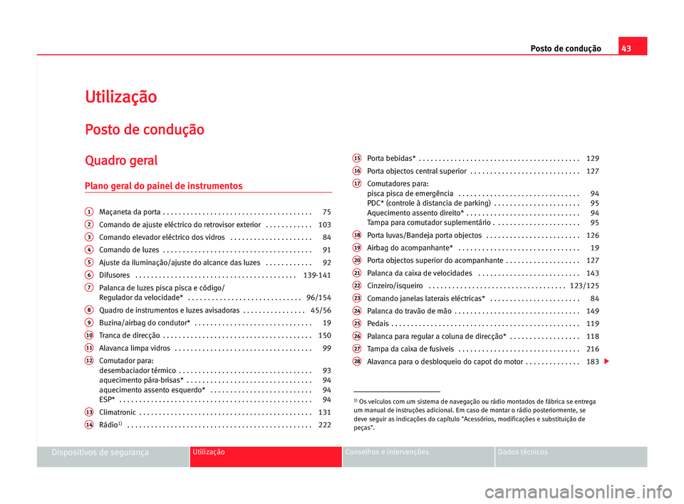 Seat Alhambra 2005 Manual do proprietário (in Portuguese) Posto de condução43
Dispositivos de segurançaUtilização Conselhos e intervenções Dados técnicos
U Ut
ti
il
li
iz
za
aç
çã
ão
o
P
Po
os
st
to
o dde
e cco
on
nd
du
uç
çã
ão
o
Q
Qu
ua
ad
Seat Alhambra 2005 Manual do proprietário (in Portuguese) Posto de condução43
Dispositivos de segurançaUtilização Conselhos e intervenções Dados técnicos
U Ut
ti
il
li
iz
za
aç
çã
ão
o
P
Po
os
st
to
o dde
e cco
on
nd
du
uç
çã
ão
o
Q
Qu
ua
ad