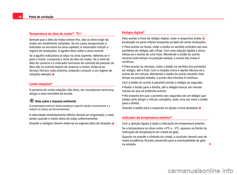 Seat Alhambra 2005 Manual do proprietário (in Portuguese) Posto de condução46
Temperatura do óleo do motor*
Sempre que o óleo do motor estiver frio, não se deve exigir do
motor um rendimento completo. Se em casos excepcionais o
indicador se encontra na Seat Alhambra 2005 Manual do proprietário (in Portuguese) Posto de condução46
Temperatura do óleo do motor*
Sempre que o óleo do motor estiver frio, não se deve exigir do
motor um rendimento completo. Se em casos excepcionais o
indicador se encontra na