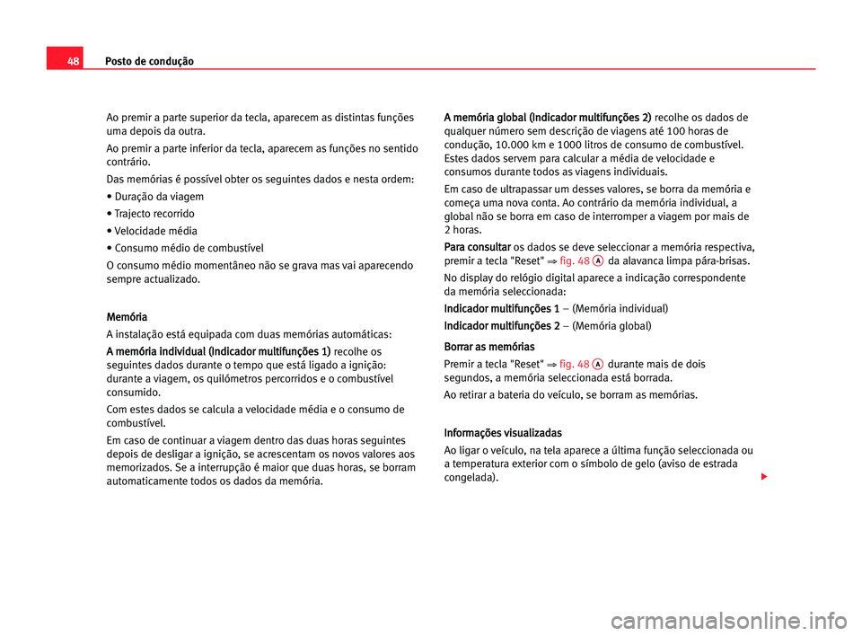 Seat Alhambra 2005 Manual do proprietário (in Portuguese) Posto de condução48
Ao premir a parte superior da tecla, aparecem as distintas funções
uma depois da outra.
Ao premir a parte inferior da tecla, aparecem as funções no sentido
contrário.
Das me Seat Alhambra 2005 Manual do proprietário (in Portuguese) Posto de condução48
Ao premir a parte superior da tecla, aparecem as distintas funções
uma depois da outra.
Ao premir a parte inferior da tecla, aparecem as funções no sentido
contrário.
Das me