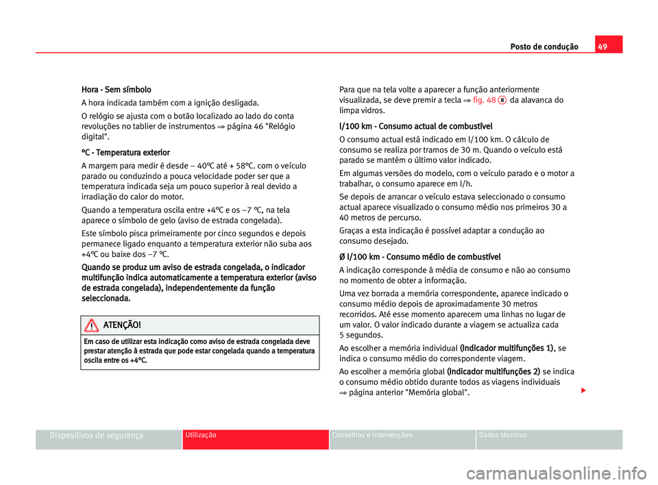 Seat Alhambra 2005 Manual do proprietário (in Portuguese) Posto de condução49
Dispositivos de segurançaUtilização Conselhos e intervenções Dados técnicos
H Ho
or
ra
a -- SSe
em
m ssí
ím
mb
bo
ol
lo
o
A hora indicada também com a ignição desligad Seat Alhambra 2005 Manual do proprietário (in Portuguese) Posto de condução49
Dispositivos de segurançaUtilização Conselhos e intervenções Dados técnicos
H Ho
or
ra
a -- SSe
em
m ssí
ím
mb
bo
ol
lo
o
A hora indicada também com a ignição desligad