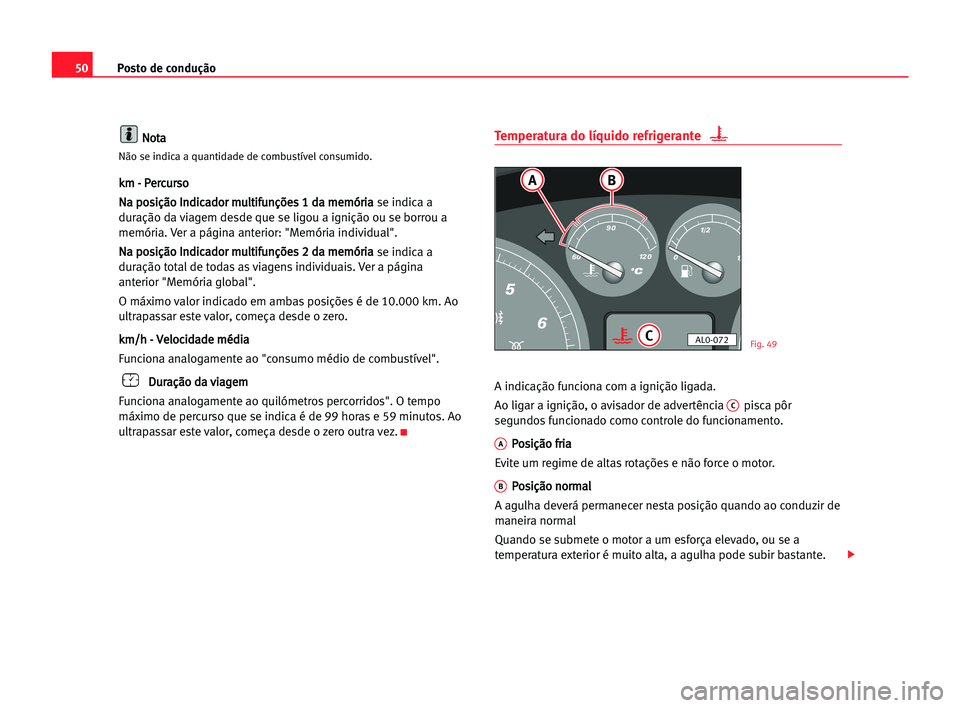 Seat Alhambra 2005 Manual do proprietário (in Portuguese) Posto de condução50
N No
ot
ta
a
Não se indica a quantidade de combustível consumido.
k
km
m -- PPe
er
rc
cu
ur
rs
so
o
N Na
a ppo
os
si
iç
çã
ão
o IIn
nd
di
ic
ca
ad
do
or
r mmu
ul
lt
ti
if
Seat Alhambra 2005 Manual do proprietário (in Portuguese) Posto de condução50
N No
ot
ta
a
Não se indica a quantidade de combustível consumido.
k
km
m -- PPe
er
rc
cu
ur
rs
so
o
N Na
a ppo
os
si
iç
çã
ão
o IIn
nd
di
ic
ca
ad
do
or
r mmu
ul
lt
ti
if