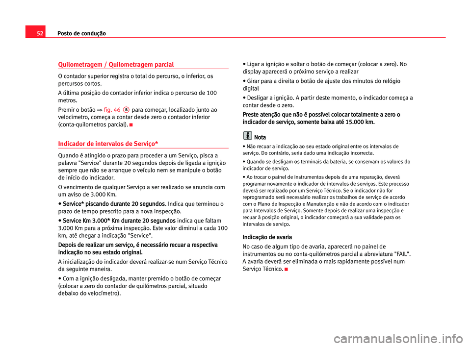 Seat Alhambra 2005 Manual do proprietário (in Portuguese) Posto de condução52
Quilometragem / Quilometragem parcial
O contador superior registra o total do percurso, o inferior, os
percursos cortos.
A última posição do contador inferior indica o percurs Seat Alhambra 2005 Manual do proprietário (in Portuguese) Posto de condução52
Quilometragem / Quilometragem parcial
O contador superior registra o total do percurso, o inferior, os
percursos cortos.
A última posição do contador inferior indica o percurs