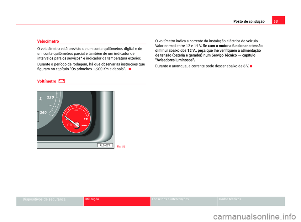 Seat Alhambra 2005 Manual do proprietário (in Portuguese) Posto de condução53
Dispositivos de segurançaUtilização Conselhos e intervenções Dados técnicos
Velocímetro
O velocímetro está previsto de um conta-quilómetros digital e de
um conta-quiló Seat Alhambra 2005 Manual do proprietário (in Portuguese) Posto de condução53
Dispositivos de segurançaUtilização Conselhos e intervenções Dados técnicos
Velocímetro
O velocímetro está previsto de um conta-quilómetros digital e de
um conta-quiló