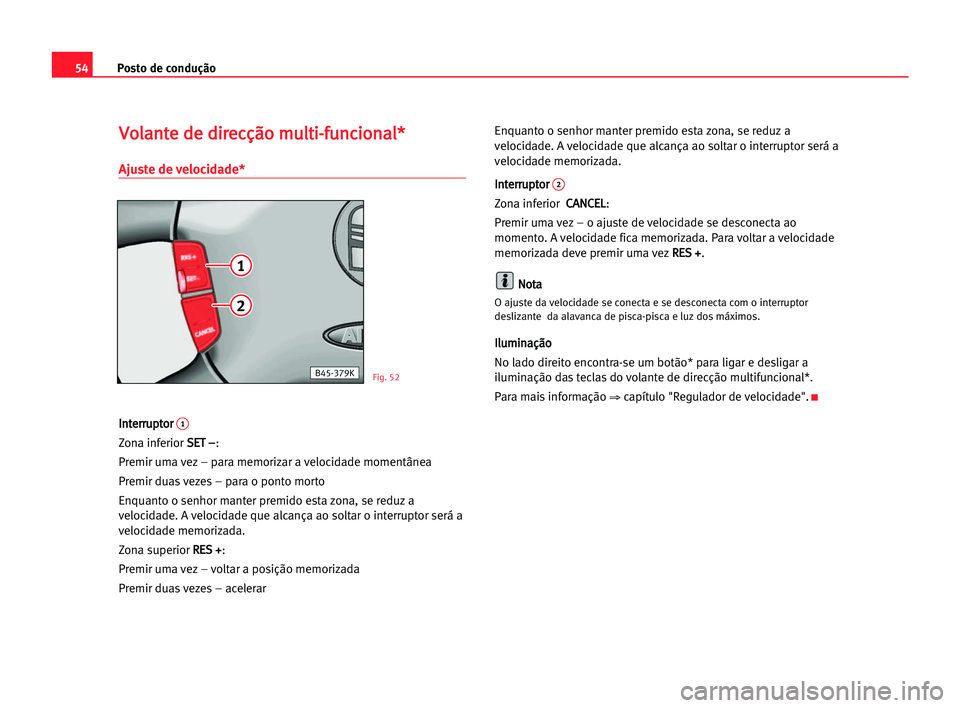 Seat Alhambra 2005 Manual do proprietário (in Portuguese) Posto de condução54
V Vo
ol
la
an
nt
te
e dde
e ddi
ir
re
ec
cç
çã
ão
o mmu
ul
lt
ti
i-
-f
fu
un
nc
ci
io
on
na
al
l*
*
Ajuste de velocidade*
I
In
nt
te
er
rr
ru
up
pt
to
or
r 1
Zona inferiorS S Seat Alhambra 2005 Manual do proprietário (in Portuguese) Posto de condução54
V Vo
ol
la
an
nt
te
e dde
e ddi
ir
re
ec
cç
çã
ão
o mmu
ul
lt
ti
i-
-f
fu
un
nc
ci
io
on
na
al
l*
*
Ajuste de velocidade*
I
In
nt
te
er
rr
ru
up
pt
to
or
r 1
Zona inferiorS S