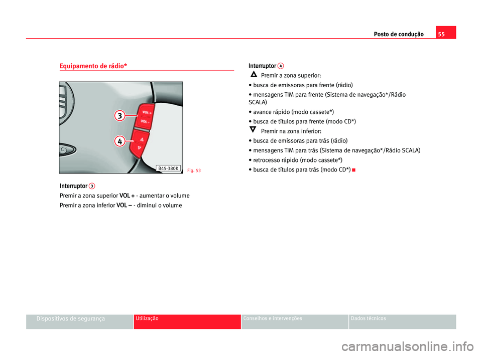Seat Alhambra 2005 Manual do proprietário (in Portuguese) Posto de condução55
Dispositivos de segurançaUtilização Conselhos e intervenções Dados técnicos
Equipamento de rádio*
I In
nt
te
er
rr
ru
up
pt
to
or
r 3
Premir a zona superior V VO
OL
L ++
- Seat Alhambra 2005 Manual do proprietário (in Portuguese) Posto de condução55
Dispositivos de segurançaUtilização Conselhos e intervenções Dados técnicos
Equipamento de rádio*
I In
nt
te
er
rr
ru
up
pt
to
or
r 3
Premir a zona superior V VO
OL
L ++
-