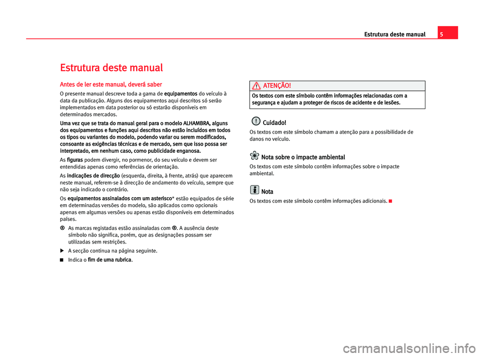 Seat Alhambra 2005 Manual do proprietário (in Portuguese) 5 Estrutura deste manual
A
An
nt
te
es
s dde
e lle
er
r ees
st
te
e mma
an
nu
ua
al
l,
, dde
ev
ve
er
rá
á ssa
ab
be
er
r
O presente manual descreve toda a gama de e eq
qu
ui
ip
pa
am
me
en
nt
to
os Seat Alhambra 2005 Manual do proprietário (in Portuguese) 5 Estrutura deste manual
A
An
nt
te
es
s dde
e lle
er
r ees
st
te
e mma
an
nu
ua
al
l,
, dde
ev
ve
er
rá
á ssa
ab
be
er
r
O presente manual descreve toda a gama de e eq
qu
ui
ip
pa
am
me
en
nt
to
os