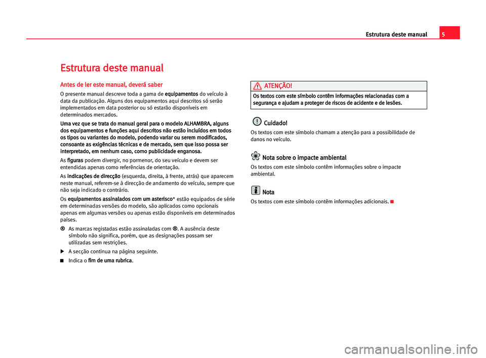 Seat Alhambra 2005  Manual do proprietário (in Portuguese)  5 Estrutura deste manual
A
An
nt
te
es
s dde
e lle
er
r ees
st
te
e mma
an
nu
ua
al
l,
, dde
ev
ve
er
rá
á ssa
ab
be
er
r
O presente manual descreve toda a gama de e eq
qu
ui
ip
pa
am
me
en
nt
to
os