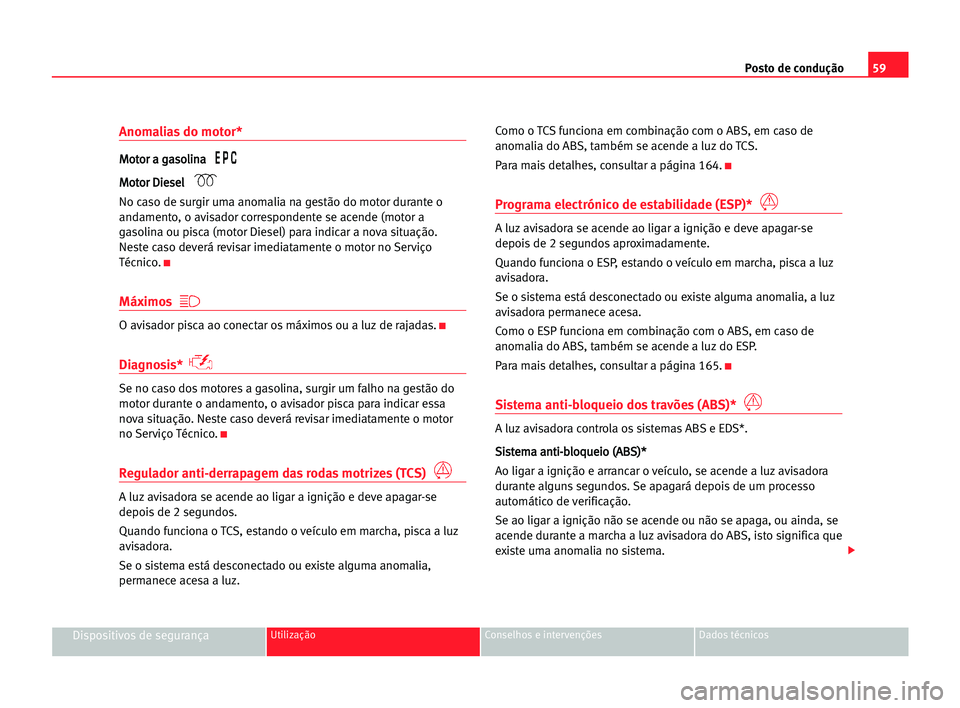 Seat Alhambra 2005 Manual do proprietário (in Portuguese) Posto de condução59
Dispositivos de segurançaUtilização Conselhos e intervenções Dados técnicos
Anomalias do motor*
M Mo
ot
to
or
r aa gga
as
so
ol
li
in
na
a
M Mo
ot
to
or
r DDi
ie
es
se
el
l Seat Alhambra 2005 Manual do proprietário (in Portuguese) Posto de condução59
Dispositivos de segurançaUtilização Conselhos e intervenções Dados técnicos
Anomalias do motor*
M Mo
ot
to
or
r aa gga
as
so
ol
li
in
na
a
M Mo
ot
to
or
r DDi
ie
es
se
el
l