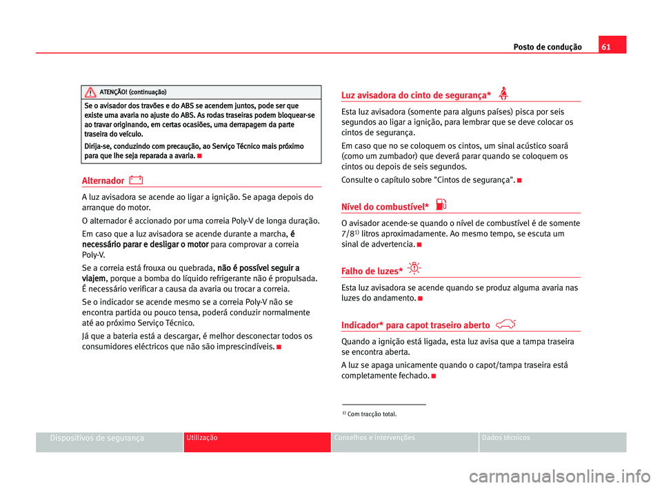 Seat Alhambra 2005 Manual do proprietário (in Portuguese) Posto de condução61
Dispositivos de segurançaUtilização Conselhos e intervenções Dados técnicos
Alternador
A luz avisadora se acende ao ligar a ignição. Se apaga depois do
arranque do motor. Seat Alhambra 2005 Manual do proprietário (in Portuguese) Posto de condução61
Dispositivos de segurançaUtilização Conselhos e intervenções Dados técnicos
Alternador
A luz avisadora se acende ao ligar a ignição. Se apaga depois do
arranque do motor.