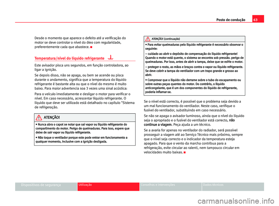 Seat Alhambra 2005 Manual do proprietário (in Portuguese) Posto de condução63
Dispositivos de segurançaUtilização Conselhos e intervenções Dados técnicos
Desde o momento que aparece o defeito até a verificação do
motor se deve controlar o nível d Seat Alhambra 2005 Manual do proprietário (in Portuguese) Posto de condução63
Dispositivos de segurançaUtilização Conselhos e intervenções Dados técnicos
Desde o momento que aparece o defeito até a verificação do
motor se deve controlar o nível d