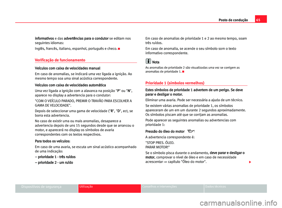 Seat Alhambra 2005 Manual do proprietário (in Portuguese) Posto de condução65
Dispositivos de segurançaUtilização Conselhos e intervenções Dados técnicos
i in
nf
fo
or
rm
ma
at
ti
iv
vo
os
s
e dasa ad
dv
ve
er
rt
tê
ên
nc
ci
ia
as
s ppa
ar
ra
a oo Seat Alhambra 2005 Manual do proprietário (in Portuguese) Posto de condução65
Dispositivos de segurançaUtilização Conselhos e intervenções Dados técnicos
i in
nf
fo
or
rm
ma
at
ti
iv
vo
os
s
e dasa ad
dv
ve
er
rt
tê
ên
nc
ci
ia
as
s ppa
ar
ra
a oo