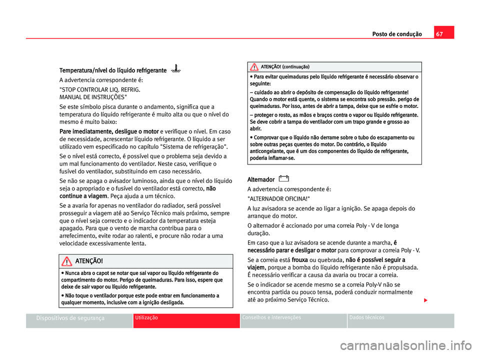 Seat Alhambra 2005 Manual do proprietário (in Portuguese) Posto de condução67
Dispositivos de segurançaUtilizaçãoConselhos e intervenções Dados técnicos
T Te
em
mp
pe
er
ra
at
tu
ur
ra
a/
/n
ní
ív
ve
el
l ddo
o llí
íq
qu
ui
id
do
o rre
ef
fr
ri
i Seat Alhambra 2005 Manual do proprietário (in Portuguese) Posto de condução67
Dispositivos de segurançaUtilizaçãoConselhos e intervenções Dados técnicos
T Te
em
mp
pe
er
ra
at
tu
ur
ra
a/
/n
ní
ív
ve
el
l ddo
o llí
íq
qu
ui
id
do
o rre
ef
fr
ri
i