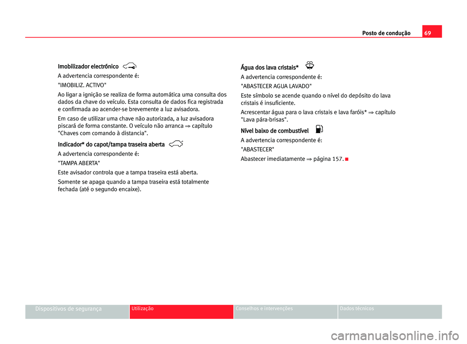 Seat Alhambra 2005 Manual do proprietário (in Portuguese) Posto de condução69
Dispositivos de segurançaUtilização Conselhos e intervenções Dados técnicos
I Im
mo
ob
bi
il
li
iz
za
ad
do
or
r eel
le
ec
ct
tr
ró
ón
ni
ic
co
o
A advertencia correspond Seat Alhambra 2005 Manual do proprietário (in Portuguese) Posto de condução69
Dispositivos de segurançaUtilização Conselhos e intervenções Dados técnicos
I Im
mo
ob
bi
il
li
iz
za
ad
do
or
r eel
le
ec
ct
tr
ró
ón
ni
ic
co
o
A advertencia correspond