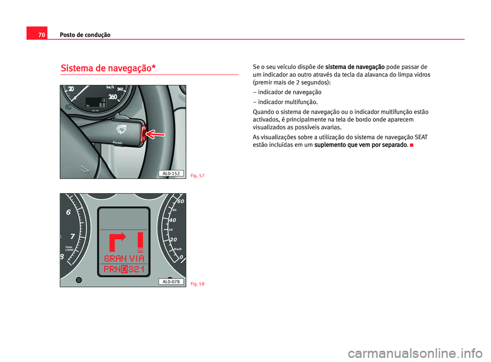 Seat Alhambra 2005 Manual do proprietário (in Portuguese) Posto de condução70
S Si
is
st
te
em
ma
a dde
e nna
av
ve
eg
ga
aç
çã
ão
o*
*Se o seu veículo dispõe de s si
is
st
te
em
ma
a dde
e nna
av
ve
eg
ga
aç
çã
ão
o
pode passar de
um indicador a Seat Alhambra 2005 Manual do proprietário (in Portuguese) Posto de condução70
S Si
is
st
te
em
ma
a dde
e nna
av
ve
eg
ga
aç
çã
ão
o*
*Se o seu veículo dispõe de s si
is
st
te
em
ma
a dde
e nna
av
ve
eg
ga
aç
çã
ão
o
pode passar de
um indicador a