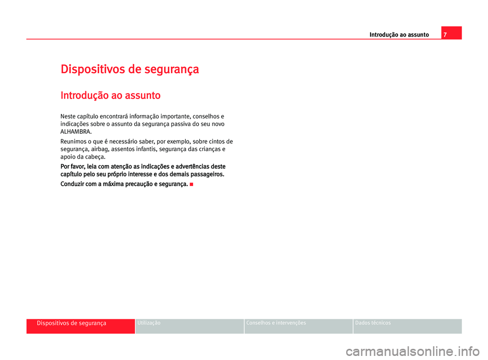Seat Alhambra 2005 Manual do proprietário (in Portuguese) 7 Introdução ao assunto
Dispositivos de segurançaUtilização Conselhos e intervenções Dados técnicos
D
Di
is
sp
po
os
si
it
ti
iv
vo
os
s dde
e sse
eg
gu
ur
ra
an
nç
ça
a
I
In
nt
tr
ro
od
du
Seat Alhambra 2005 Manual do proprietário (in Portuguese) 7 Introdução ao assunto
Dispositivos de segurançaUtilização Conselhos e intervenções Dados técnicos
D
Di
is
sp
po
os
si
it
ti
iv
vo
os
s dde
e sse
eg
gu
ur
ra
an
nç
ça
a
I
In
nt
tr
ro
od
du