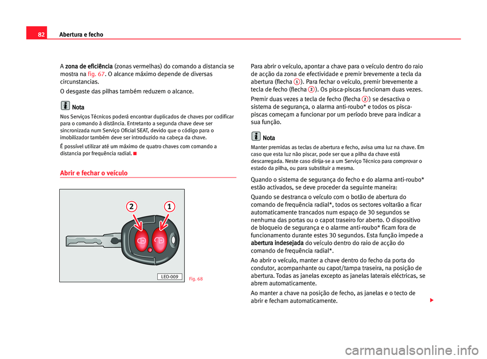 Seat Alhambra 2005 Manual do proprietário (in Portuguese) Abertura e fecho82
A z zo
on
na
a dde
e eef
fi
ic
ci
iê
ên
nc
ci
ia
a
(zonas vermelhas) do comando a distancia se
mostra na fig. 67. O alcance máximo depende de diversas
circunstancias.
O desgaste Seat Alhambra 2005 Manual do proprietário (in Portuguese) Abertura e fecho82
A z zo
on
na
a dde
e eef
fi
ic
ci
iê
ên
nc
ci
ia
a
(zonas vermelhas) do comando a distancia se
mostra na fig. 67. O alcance máximo depende de diversas
circunstancias.
O desgaste