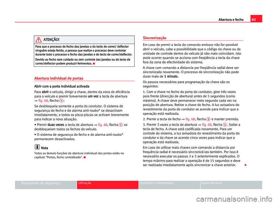 Seat Alhambra 2005 Manual do proprietário (in Portuguese) Abertura e fecho83
Dispositivos de segurançaUtilização Conselhos e intervenções Dados técnicos
Abertura individual de portas
A Ab
br
ri
ir
r cco
om
m aa ppo
or
rt
ta
a iin
nd
di
iv
vi
id
du
ua
a Seat Alhambra 2005 Manual do proprietário (in Portuguese) Abertura e fecho83
Dispositivos de segurançaUtilização Conselhos e intervenções Dados técnicos
Abertura individual de portas
A Ab
br
ri
ir
r cco
om
m aa ppo
or
rt
ta
a iin
nd
di
iv
vi
id
du
ua
a
