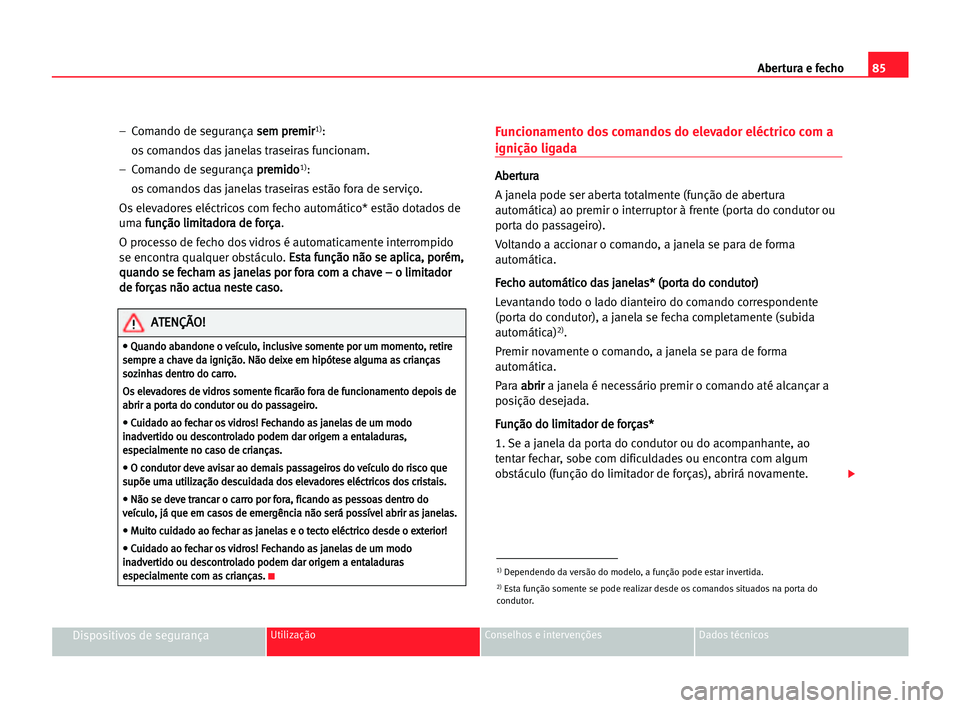 Seat Alhambra 2005 Manual do proprietário (in Portuguese) Abertura e fecho85
Dispositivos de segurançaUtilização Conselhos e intervenções Dados técnicos
– Comando de segurança s se
em
m ppr
re
em
mi
ir
r1):
os comandos das janelas traseiras funciona Seat Alhambra 2005 Manual do proprietário (in Portuguese) Abertura e fecho85
Dispositivos de segurançaUtilização Conselhos e intervenções Dados técnicos
– Comando de segurança s se
em
m ppr
re
em
mi
ir
r1):
os comandos das janelas traseiras funciona