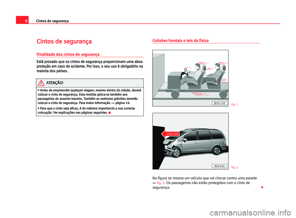 Seat Alhambra 2005  Manual do proprietário (in Portuguese)  8Cintos de segurança
C
Ci
in
nt
to
os
s dde
e sse
eg
gu
ur
ra
an
nç
ça
a
Finalidade dos cintos de segurança
E
Es
st
tá
á ppr
ro
ov
va
ad
do
o qqu
ue
e oos
s cci
in
nt
to
os
s dde
e sse
eg
gu
ur
