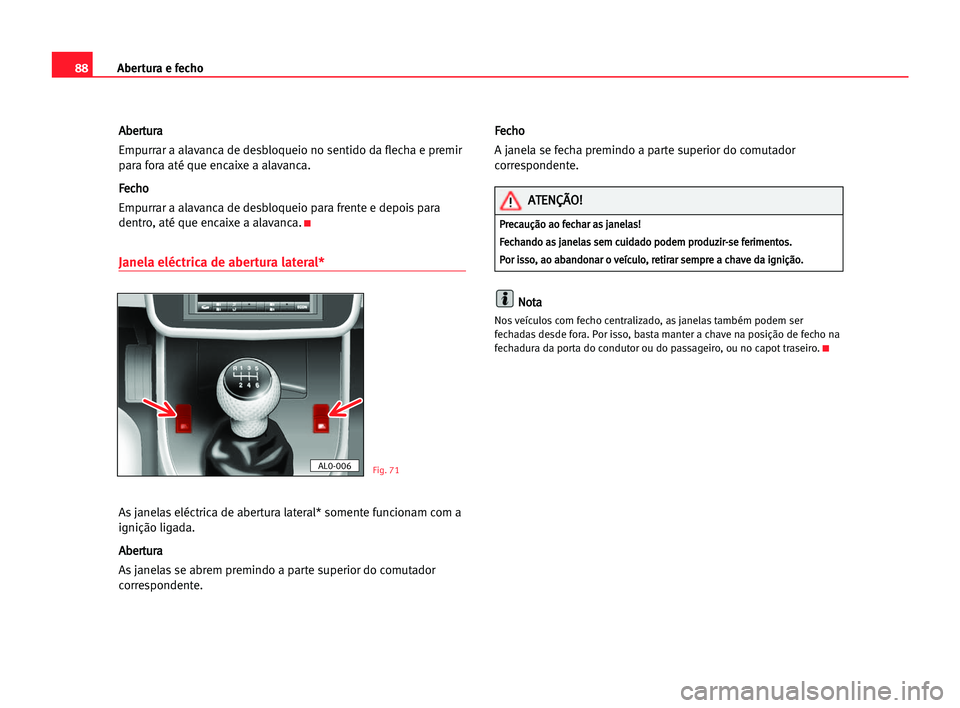 Seat Alhambra 2005 Manual do proprietário (in Portuguese) Abertura e fecho88
A Ab
be
er
rt
tu
ur
ra
a
Empurrar a alavanca de desbloqueio no sentido da flecha e premir
para fora até que encaixe a alavanca.
F Fe
ec
ch
ho
o
Empurrar a alavanca de desbloqueio p Seat Alhambra 2005 Manual do proprietário (in Portuguese) Abertura e fecho88
A Ab
be
er
rt
tu
ur
ra
a
Empurrar a alavanca de desbloqueio no sentido da flecha e premir
para fora até que encaixe a alavanca.
F Fe
ec
ch
ho
o
Empurrar a alavanca de desbloqueio p