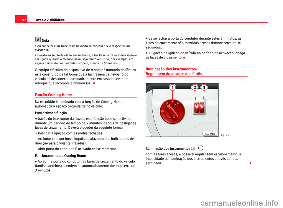 Seat Alhambra 2005 Manual do proprietário (in Portuguese) Luzes e visibilidade92
N No
ot
ta
a
• Ao conectar a luz traseira de nevoeiro se conecta a sua respectiva luz
avisadora.
• Devido ao seu forte efeito encandeante, a luz traseira de nevoeiro só de Seat Alhambra 2005 Manual do proprietário (in Portuguese) Luzes e visibilidade92
N No
ot
ta
a
• Ao conectar a luz traseira de nevoeiro se conecta a sua respectiva luz
avisadora.
• Devido ao seu forte efeito encandeante, a luz traseira de nevoeiro só de