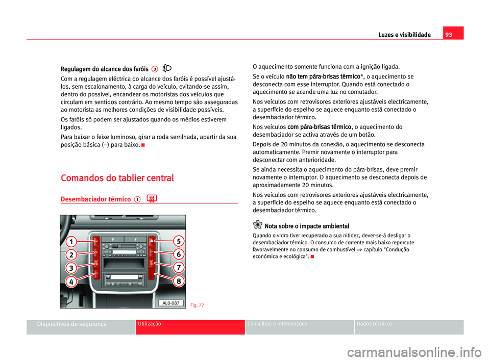 Seat Alhambra 2005 Manual do proprietário (in Portuguese) Luzes e visibilidade93
Dispositivos de segurançaUtilização Conselhos e intervenções Dados técnicos
R Re
eg
gu
ul
la
ag
ge
em
m ddo
o aal
lc
ca
an
nc
ce
e ddo
os
s ffa
ar
ró
ói
is
s 3
Com a re Seat Alhambra 2005 Manual do proprietário (in Portuguese) Luzes e visibilidade93
Dispositivos de segurançaUtilização Conselhos e intervenções Dados técnicos
R Re
eg
gu
ul
la
ag
ge
em
m ddo
o aal
lc
ca
an
nc
ce
e ddo
os
s ffa
ar
ró
ói
is
s 3
Com a re