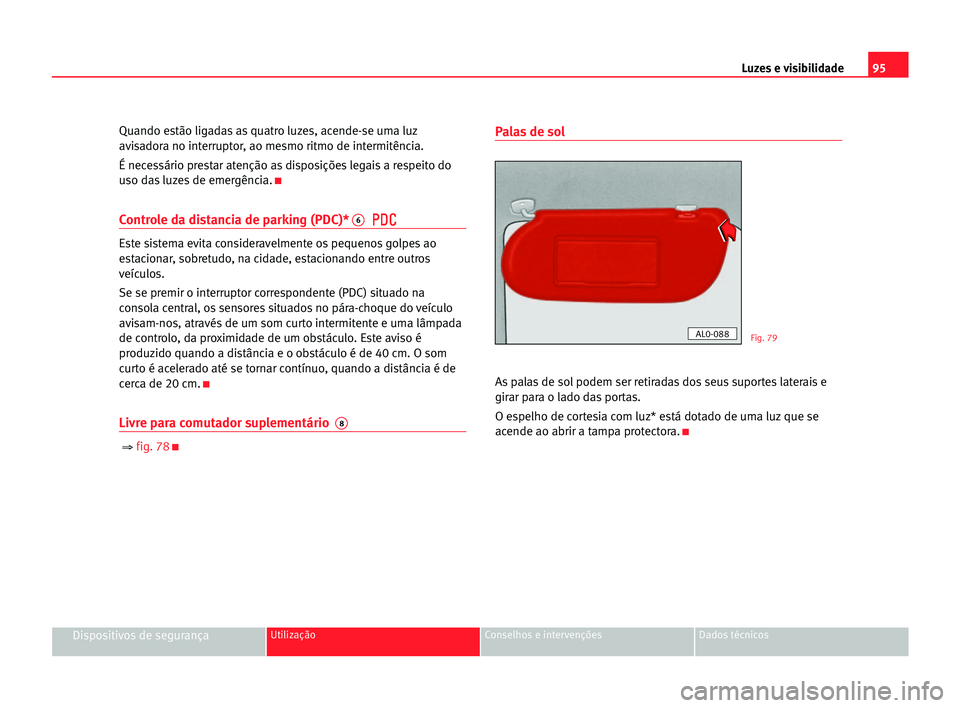 Seat Alhambra 2005 Manual do proprietário (in Portuguese) Luzes e visibilidade95
Dispositivos de segurançaUtilização Conselhos e intervenções Dados técnicos
Quando estão ligadas as quatro luzes, acende-se uma luz
avisadora no interruptor, ao mesmo rit Seat Alhambra 2005 Manual do proprietário (in Portuguese) Luzes e visibilidade95
Dispositivos de segurançaUtilização Conselhos e intervenções Dados técnicos
Quando estão ligadas as quatro luzes, acende-se uma luz
avisadora no interruptor, ao mesmo rit