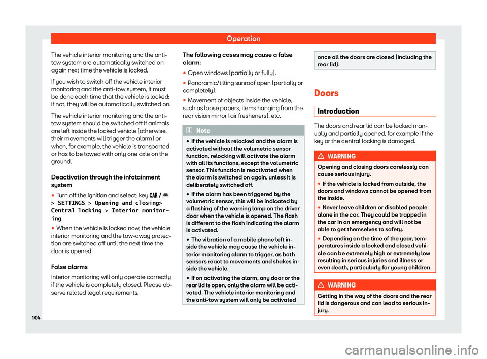 Seat Arona 2020  Owners Manual Operation
The vehicle interior monitoring and the anti-
t o
w syst em ar
e aut
omatically switched on
again next time the vehicle is locked.
If you wish to switch off the vehicle interior
monitoring a