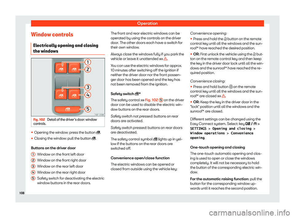 Seat Arona 2020  Owners Manual Operation
Window controls El ectrically opening and cl
osing
the windo wsFig. 102 
Detail of the driver