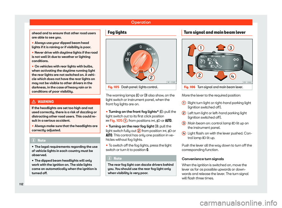 Seat Arona 2020  Owners Manual Operation
ahead and to ensure that other road users
are able to see you.

