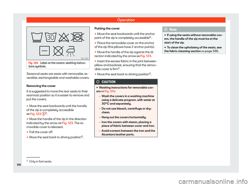 Seat Arona 2020  Owners Manual Operation
Fig. 124 
Label on the covers: washing instruc-
tions symbols Seasonal seats are seats with remov
abl e, re-
versible, exchangeable and washable covers.
Removing the cover
It is suggested to