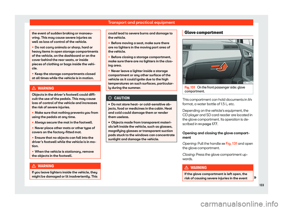 Seat Arona 2020  Owners Manual Transport and practical equipment
the event of sudden braking or manoeu-
vring. This may cause severe injuries as
w
ell as l
oss of control of the vehicle.
