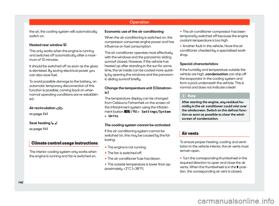 Seat Arona 2020  Owners Manual Operation
the air, the cooling system will automatically
s wit
ch on.
Heat ed r
ear windo
w �
This only works when the engine is running
and switches off automatically after a maxi-
mum of 10 minut