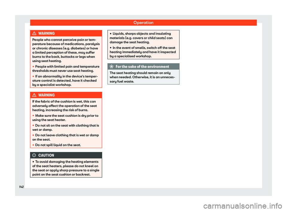 Seat Arona 2020  Owners Manual Operation
WARNING
People who cannot perceive pain or tem-
perature because of medications, par alysis
or chr
onic diseases (e.g. diabetes) or have
a limited perception of these, may suffer
burns to th