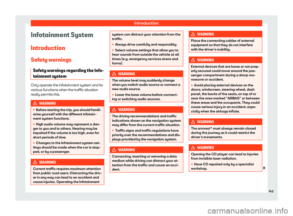 Seat Arona 2020  Owners Manual Introduction
Infotainment System
Intr oduction
Saf ety w
arnings
Saf
ety warnings regarding the Info-
tainment system Only operate the infotainment system and its
various functions when the traffic si