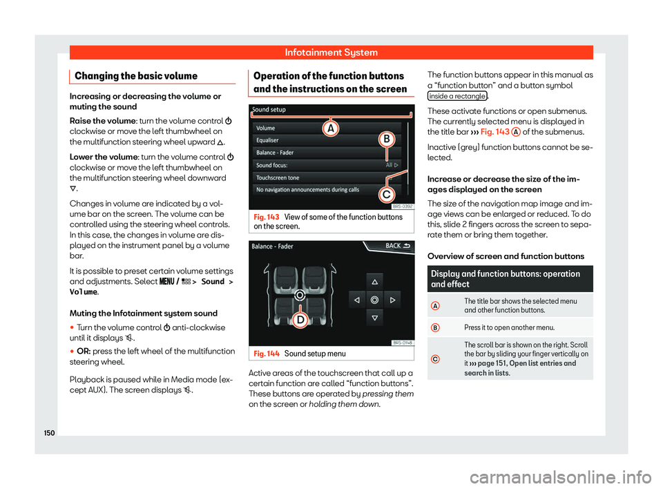 Seat Arona 2020  Owners Manual Infotainment System
Changing the basic volume Increasing or decreasing the volume or
muting the sound
Raise the volume: t
urn the v
olume control �