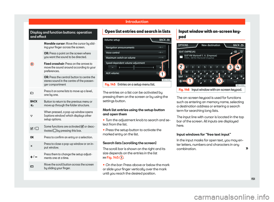 Seat Arona 2020  Owners Manual Introduction
Display and function buttons: operation
and effect
D Movable cursor: Move the cursor by slid-
ing your finger across the scr
een.
OR:
 Press a point on the screen where
you want the sound