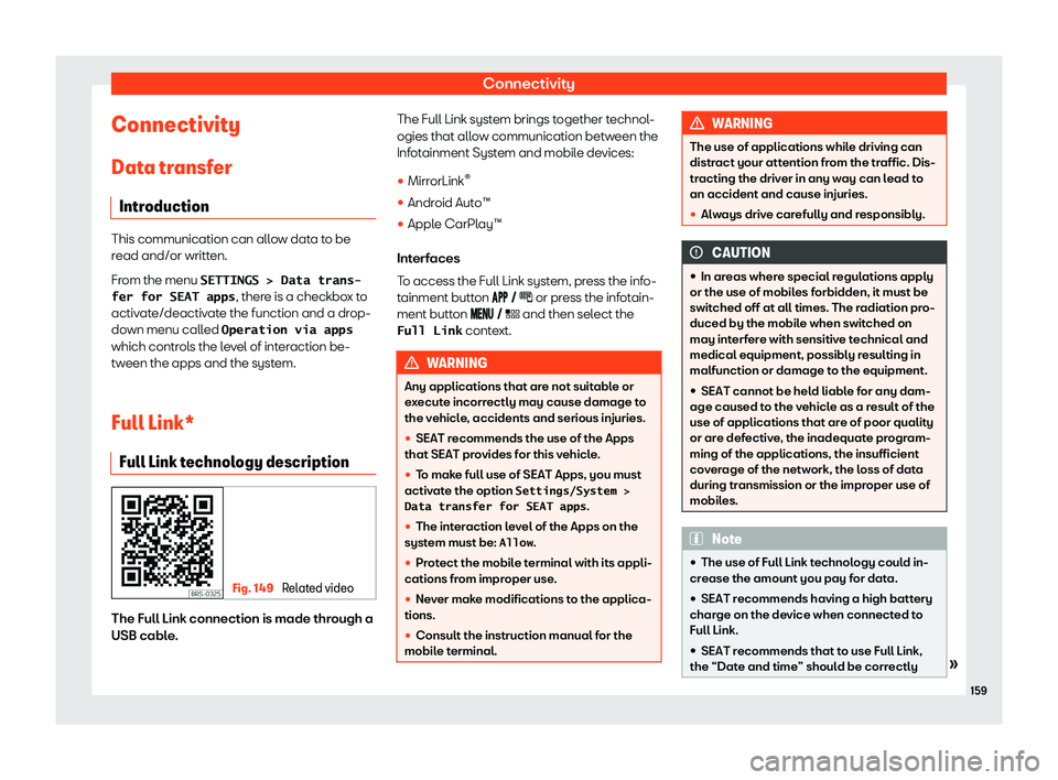 Seat Arona 2020  Owners Manual Connectivity
Connectivity Dat a tr
ansf er
Intr oduction This communication can allow data to be
read and/or written.
From the menu 
�S�E�T�T�I�N�G�S� �>� �D�a�t�a� �t�r�a�n�s�-
�f�e�r� �f�o�r� �S�E�A
