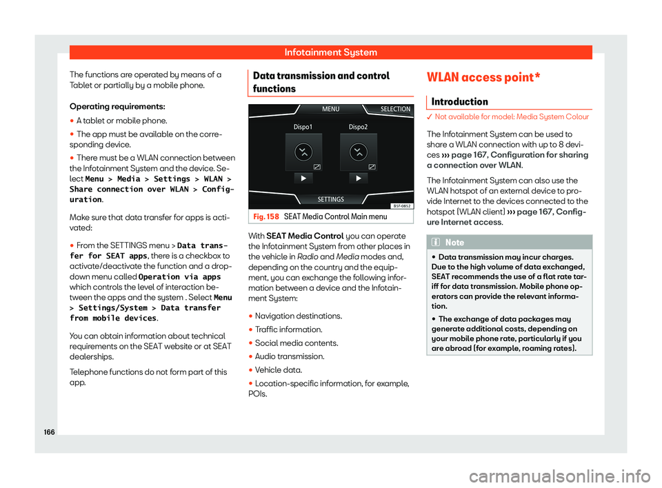 Seat Arona 2020  Owners Manual Infotainment System
The functions are operated by means of a
T abl
et or partially by a mobil e phone
.
Oper
ating requirements:
