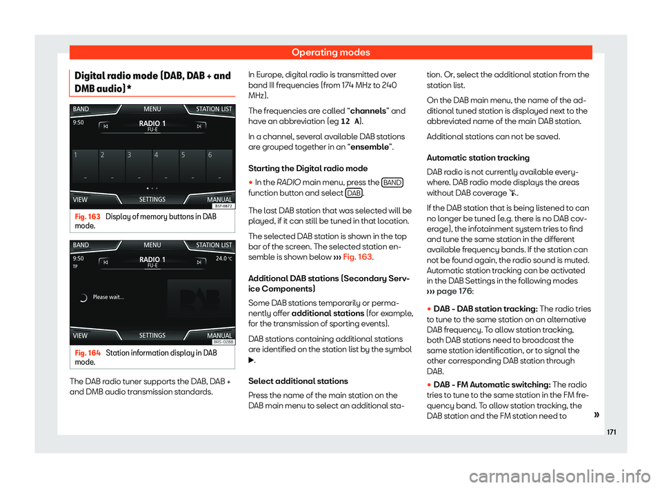 Seat Arona 2020 User Guide Operating modes
Digital radio mode (DAB, DAB + and
DMB audio)* Fig. 163 
Display of memory buttons in DAB
mode . Fig. 164 
Station information display in DAB
mode . The DAB radio tuner supports the DA