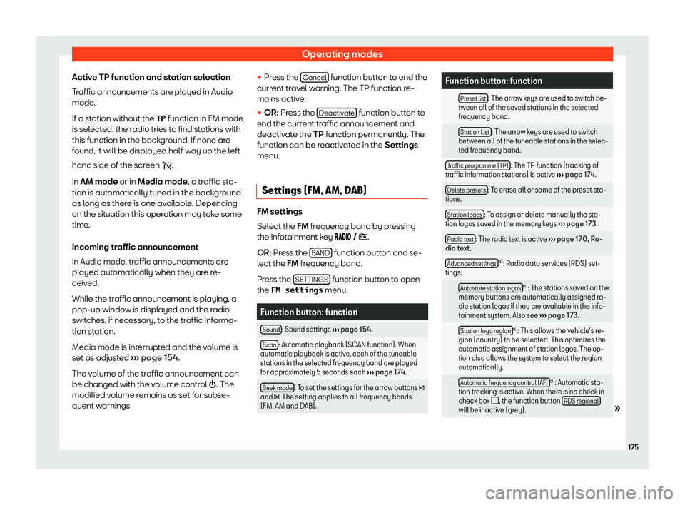 Seat Arona 2020 User Guide Operating modes
Active TP function and station selection
T r
affic announcements ar e pl
ayed in Audio
mode
.
If a station without the �T�P  function in FM mode
is selected, the radio tries to find st