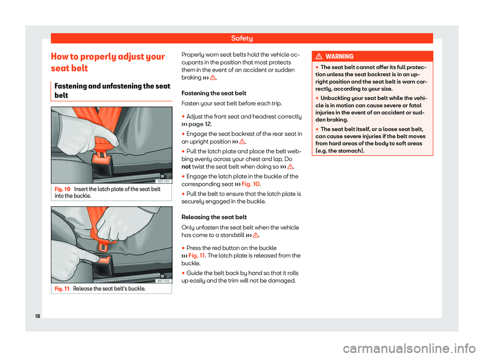 Seat Arona 2020 User Guide Safety
How to properly adjust your
seat belt Fast
ening and unf ast
ening the seat
belt Fig. 10 
Insert the latch plate of the seat belt
int o the buckl
e. Fig. 11 
Release the seat belt