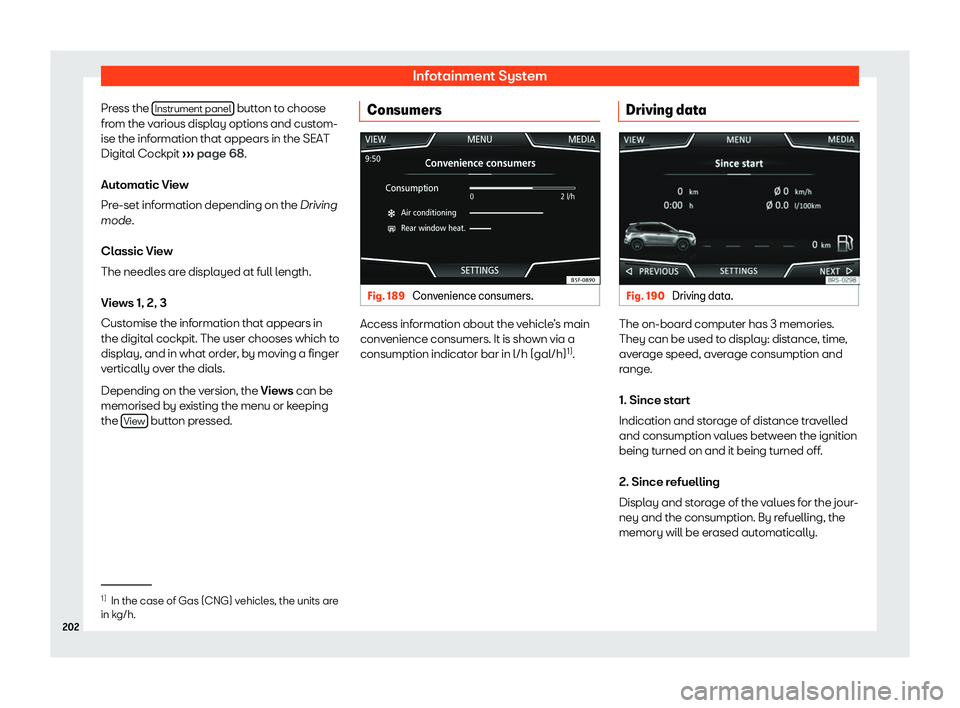 Seat Arona 2020  Owners Manual Infotainment System
Press the  Instrument panel  button to choose
fr om the v
arious displ ay options and cust
om-
ise the inf
ormation that appears in the SEAT
Digital Cockpit  