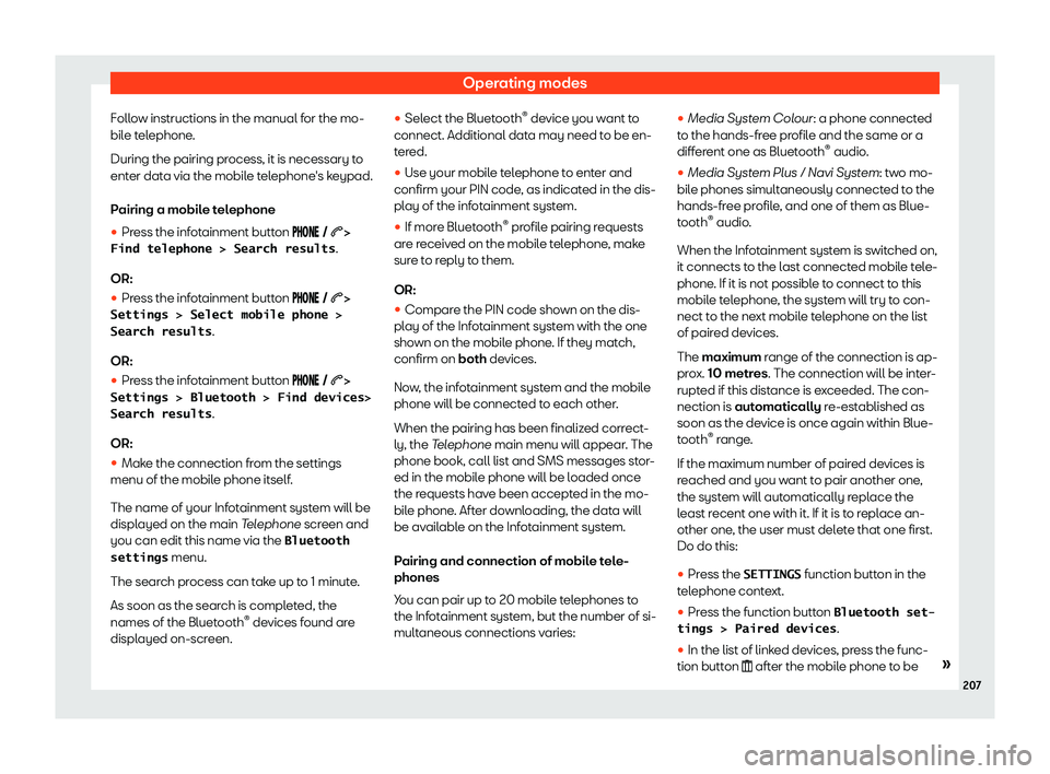 Seat Arona 2020 Owners Guide Operating modes
Follow instructions in the manual for the mo-
bil e t
elephone
.
During the pairing pr
ocess, it is necessary to
enter data via the mobile telephone